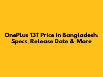 OnePlus 13T Price In Bangladesh: Specs, Release Date & More