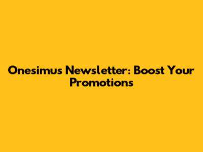 Onesimus Newsletter: Boost Your Promotions