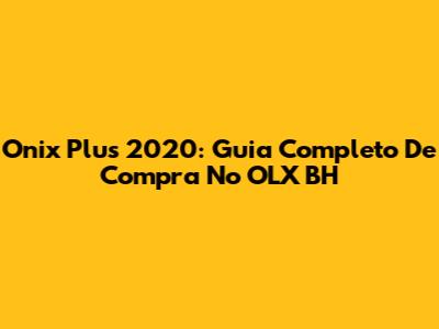 Onix Plus 2020: Guia Completo De Compra No OLX BH