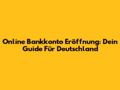Online Bankkonto Eröffnung: Dein Guide Für Deutschland