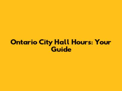 Ontario City Hall Hours: Your Guide
