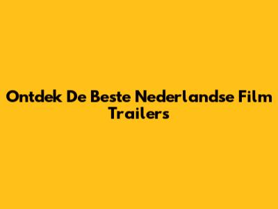 Ontdek De Beste Nederlandse Film Trailers