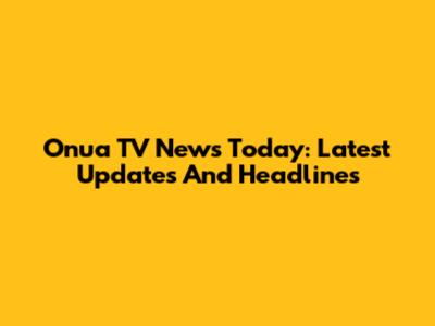Onua TV News Today: Latest Updates And Headlines