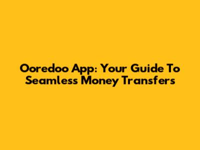 Ooredoo App: Your Guide To Seamless Money Transfers