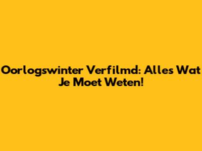 Oorlogswinter Verfilmd: Alles Wat Je Moet Weten!