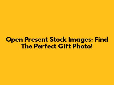 Open Present Stock Images: Find The Perfect Gift Photo!