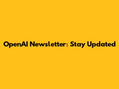 OpenAI Newsletter: Stay Updated