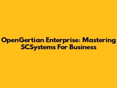 OpenGertian Enterprise: Mastering SCSystems For Business