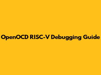 OpenOCD RISC-V Debugging Guide