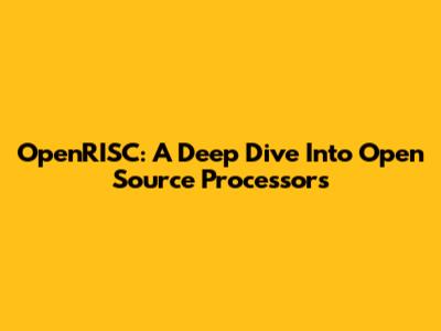 OpenRISC: A Deep Dive Into Open Source Processors