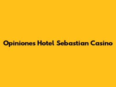 Opiniones Hotel Sebastian Casino