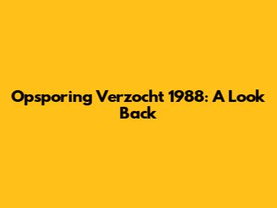 Opsporing Verzocht 1988: A Look Back