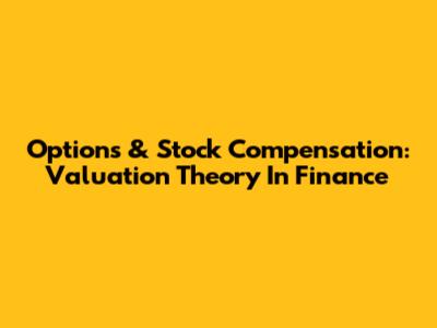 Options & Stock Compensation: Valuation Theory In Finance