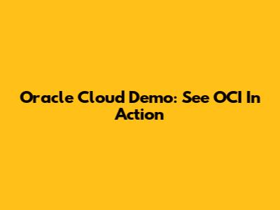 Oracle Cloud Demo: See OCI In Action