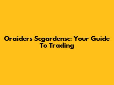 Oraiders Scgardensc: Your Guide To Trading