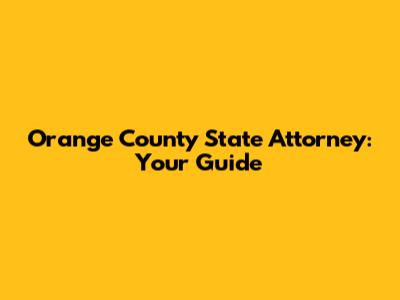 Orange County State Attorney: Your Guide