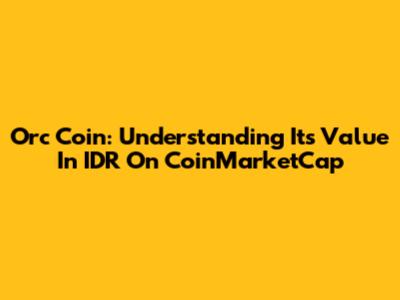 Orc Coin: Understanding Its Value In IDR On CoinMarketCap