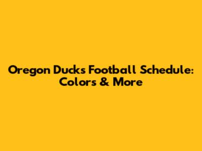 Oregon Ducks Football Schedule: Colors & More