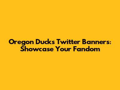 Oregon Ducks Twitter Banners: Showcase Your Fandom