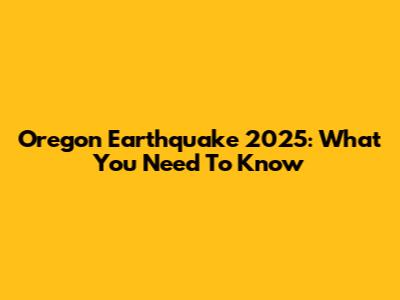 Oregon Earthquake 2025: What You Need To Know