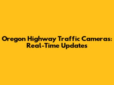 Oregon Highway Traffic Cameras: Real-Time Updates