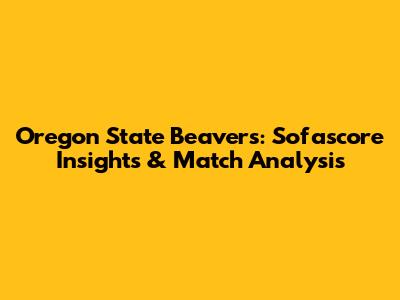 Oregon State Beavers: Sofascore Insights & Match Analysis