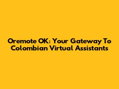 Oremote OK: Your Gateway To Colombian Virtual Assistants
