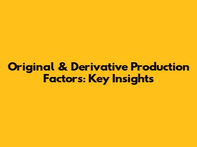 Original & Derivative Production Factors: Key Insights