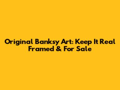 Original Banksy Art: Keep It Real Framed & For Sale