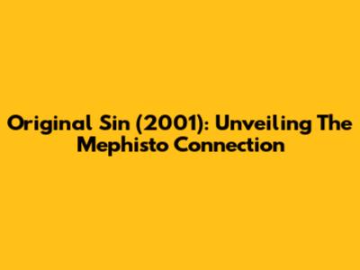 Original Sin (2001): Unveiling The Mephisto Connection