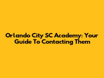 Orlando City SC Academy: Your Guide To Contacting Them