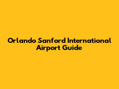 Orlando Sanford International Airport Guide