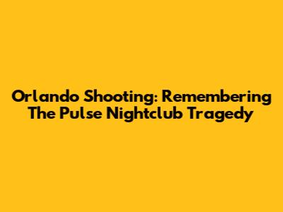 Orlando Shooting: Remembering The Pulse Nightclub Tragedy