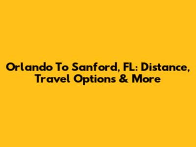 Orlando To Sanford, FL: Distance, Travel Options & More