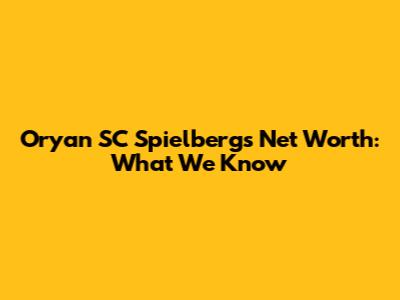 Oryan SC Spielberg's Net Worth: What We Know