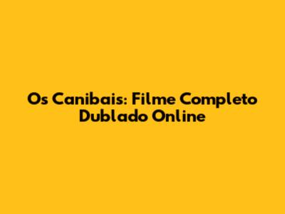 Os Canibais: Filme Completo Dublado Online