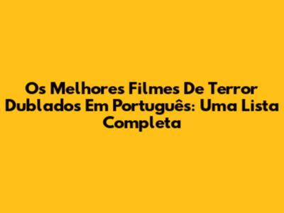 Os Melhores Filmes De Terror Dublados Em Português: Uma Lista Completa