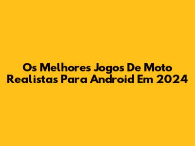 Os Melhores Jogos De Moto Realistas Para Android Em 2024