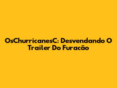 OsChurricanesC: Desvendando O Trailer Do Furacão