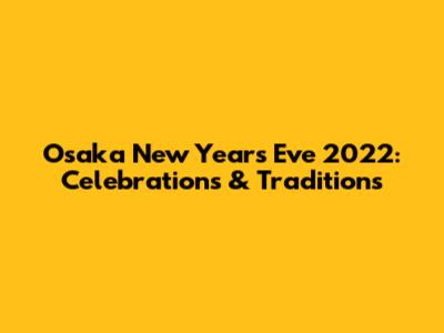 Osaka New Year's Eve 2022: Celebrations & Traditions