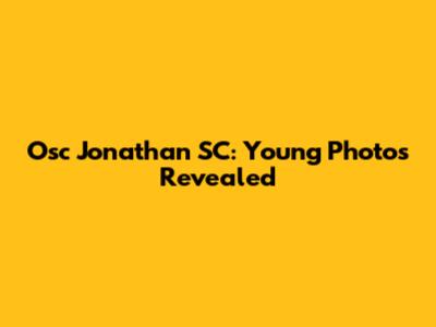 Osc Jonathan SC: Young Photos Revealed