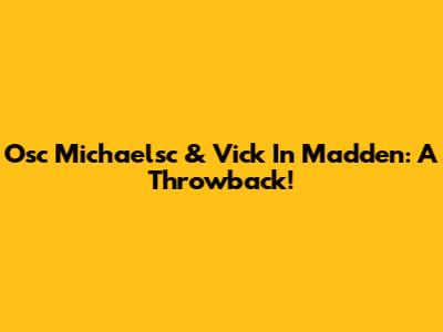Osc Michaelsc & Vick In Madden: A Throwback!