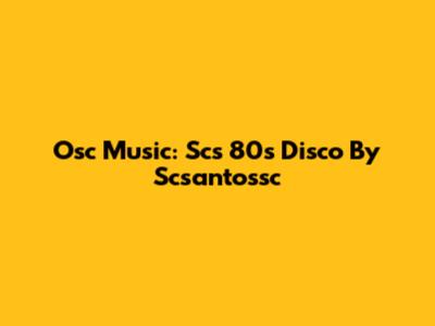 Osc Music: Sc's 80s Disco By Scsantossc