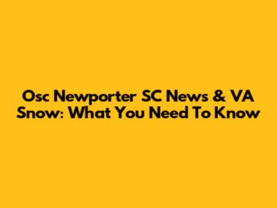 Osc Newporter SC News & VA Snow: What You Need To Know