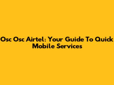 Osc Osc Airtel: Your Guide To Quick Mobile Services