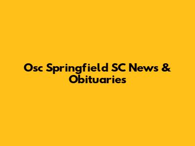 Osc Springfield SC News & Obituaries