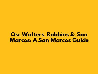 Osc Walters, Robbins & San Marcos: A San Marcos Guide