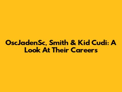 OscJadenSc, Smith & Kid Cudi: A Look At Their Careers
