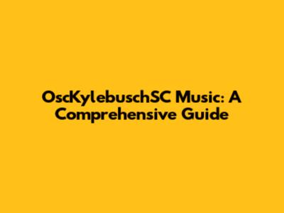 OscKylebuschSC Music: A Comprehensive Guide