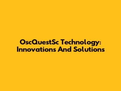 OscQuestSc Technology: Innovations And Solutions